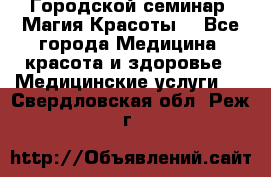 Городской семинар “Магия Красоты“ - Все города Медицина, красота и здоровье » Медицинские услуги   . Свердловская обл.,Реж г.